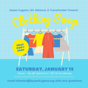 blue background with a rack of clothes in primary colors. Queer Eugene, HIV Alliance, and TransPonder present: Clothing Swap. Saturday, January 15 @ Spectrum. Email director@queereugene.org with any questions