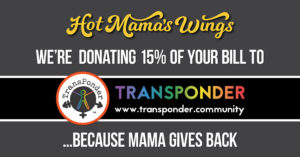 gray background with TransPonder in rainbow colors on the front. White text reads: "Hot Mama's Wings: We're donating 15% of your bill to TransPonder... because Mama gives back."