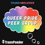black background with a rainbow thought bubble. Trans-inclusive is in trans pride colors, and queer pride peer group is in white bubble letters