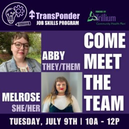 Purple and white promotional graphic for TransPonder Job Skills Program Meet and Greet featuring photos of Abby (they/them) and Melrose (she/her). Event details: Tuesday, July 9th, 10 am - 12 pm. Green and purple logo states 