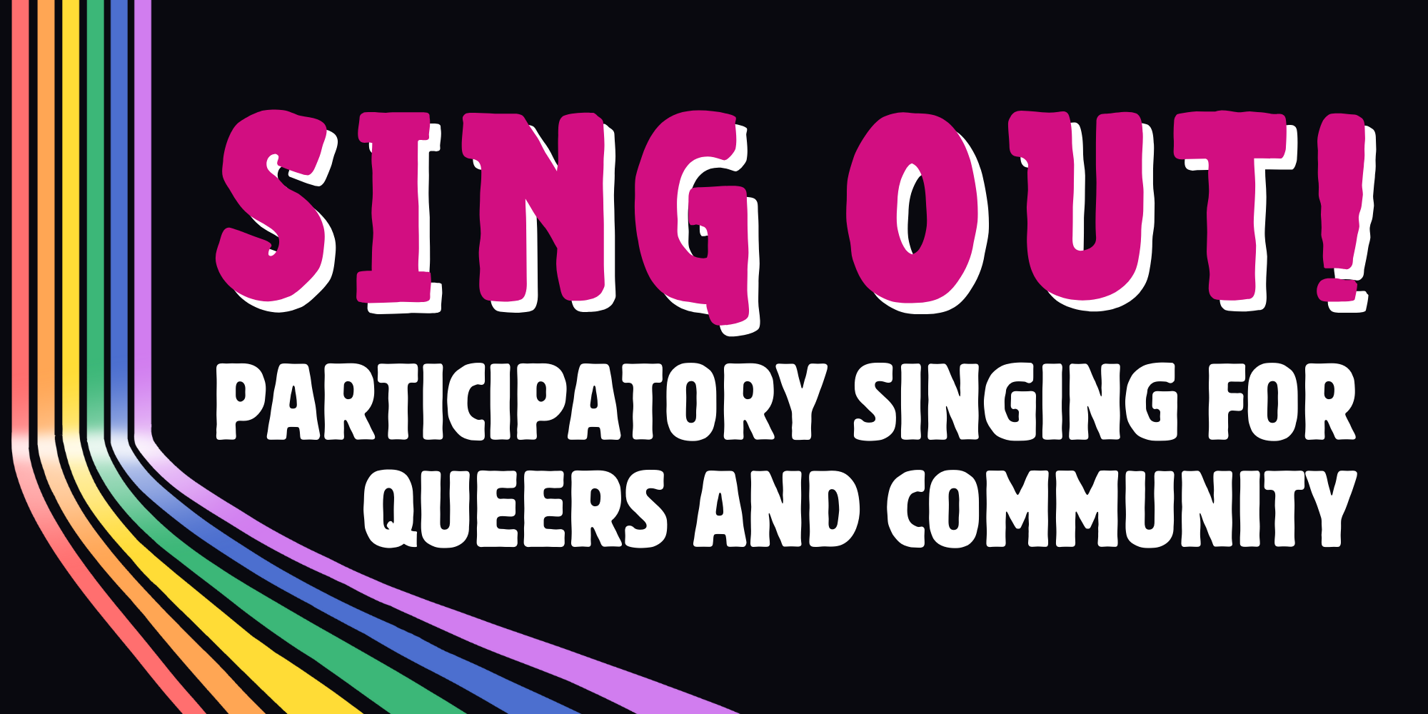 Rainbow banner on a black background with text reading Sing Out Participatory Singing for Queers and Community